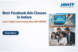 Best Facebook Ads Classes in Indore Learn High-Converting Ads with NDMIT